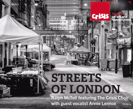 The new recording of the timeless song ‘Streets Of London’ will now be released on CD. Performed by the original songwriter, Ralph McTell, with the Crisis Choir and guest vocalist Annie Lennox, proceeds from the single will raise money for Crisis ...